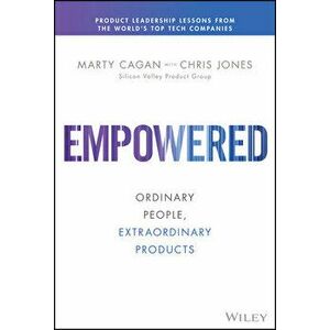 Empowered: Ordinary People, Extraordinary Products, Hardcover - Marty Cagan imagine