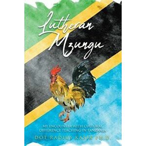 Lutheran Mzungu: My Encounter with Cultural Difference Teaching in Tanzania, Paperback - Dot Radius Kasik imagine