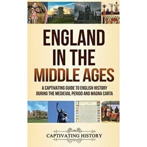 England in the Middle Ages: A Captivating Guide to English History During the Medieval Period and Magna Carta, Hardcover - Captivating History imagine