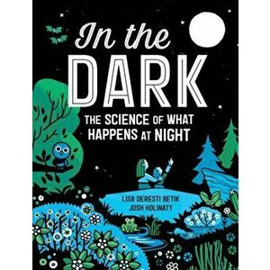 In The Dark. The Science of What Happens at Night, Hardback - Lisa Deresti Betik imagine