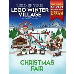 Build Up Your LEGO Winter Village: Christmas Fair, Paperback - David Younger imagine