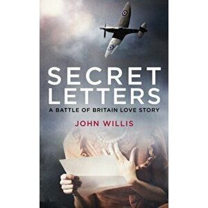 Secret Letters. A Battle of Britain Love Story, Hardback - John Willis imagine