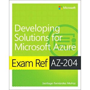 Exam Ref Az-204 Developing Solutions for Microsoft Azure, Paperback - Santiago Munoz imagine