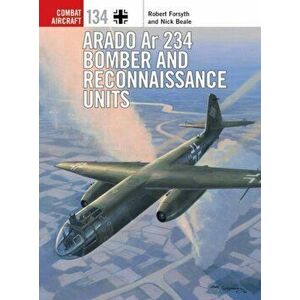 Arado Ar 234 Bomber and Reconnaissance Units, Paperback - Nick Beale imagine