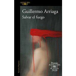 Salvar El Fuego (Premio Alfaguara 2020) / Saving the Fire, Paperback - Guillermo Arriaga imagine