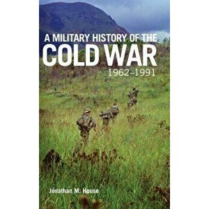 Military History of the Cold War, 1962-1991, Hardback - Jonathan M. House imagine