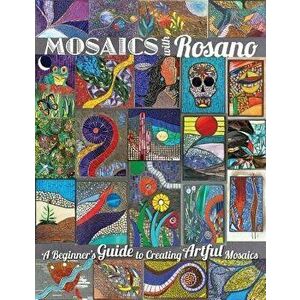 Mosaics with Rosano (A Beginner's Guide to Creating Artful Mosaics), Paperback - Aureleo Rosano imagine