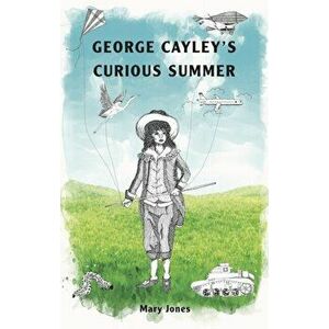 George Cayley's Curious Summer, Paperback - Mary Jones imagine