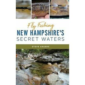 Fly Fishing New Hampshire's Secret Waters, Hardcover - Steve Angers imagine