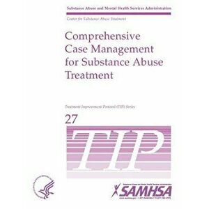 Comprehensive Case Management for Substance Abuse Treatment - TIP 27, Paperback - *** imagine
