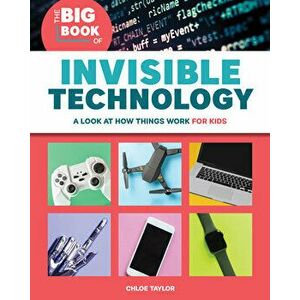 The Big Book of Invisible Technology: A Look at How Things Work for Kids, Paperback - Chloe Taylor imagine