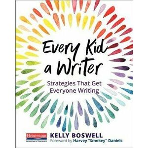 Every Kid a Writer: Strategies That Get Everyone Writing, Paperback - Kelly Boswell imagine
