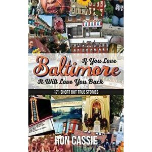 If You Love Baltimore, It Will Love You Back: 171 Short, But True Stories, Hardcover - Ron Cassie imagine