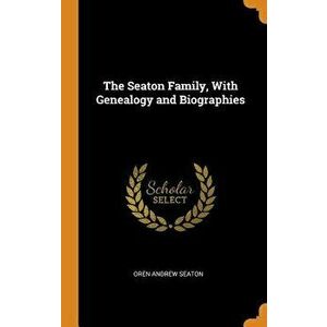 The Seaton Family, with Genealogy and Biographies, Hardcover - Oren Andrew Seaton imagine