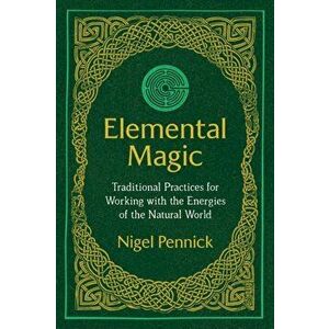 Elemental Magic. Traditional Practices for Working with the Energies of the Natural World, Paperback - Nigel Pennick imagine