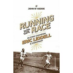 Running the Race. Eric Liddell - Olympic Champion and Missionary, Paperback - John W. Keddie imagine