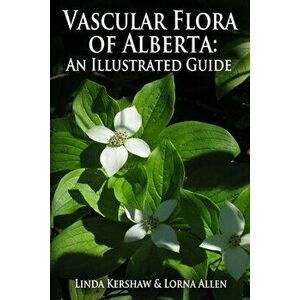 Vascular Flora of Alberta: An Illustrated Guide, Paperback - Lorna Allen imagine