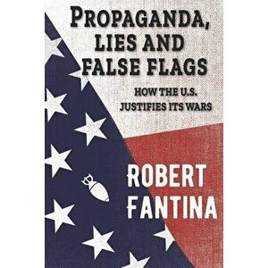 Propaganda, Lies and False Flags: How the U.S. Justifies Its Wars, Paperback - Cindy Sheehan imagine