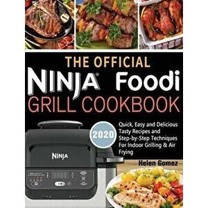The Official Ninja Foodi Grill Cookbook for Beginners: Quick, Easy and Delicious Recipes For Indoor Grilling & Air Frying - Helen Gomez imagine