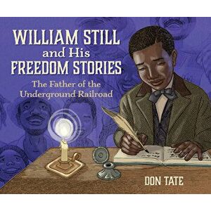 William Still and His Freedom Stories: The Father of the Underground Railroad, Hardcover - Don Tate imagine