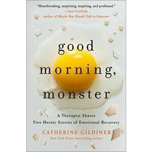 Good Morning, Monster: A Therapist Shares Five Heroic Stories of Emotional Recovery, Hardcover - Catherine Gildiner imagine