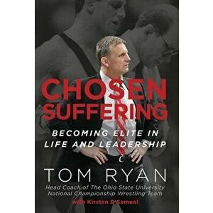 Chosen Suffering: Becoming Elite In Life And Leadership, Hardcover - Tom Ryan imagine