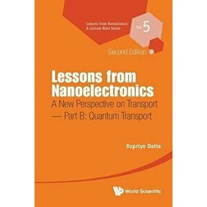 Lessons from Nanoelectronics: A New Perspective on Transport (Second Edition) - Part B: Quantum Transport, Paperback - Supriyo Datta imagine
