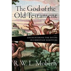 The God of the Old Testament: Encountering the Divine in Christian Scripture, Hardcover - R. W. Moberly imagine