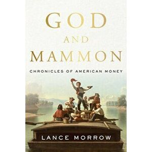 God and Mammon: Chronicles of American Money, Hardcover - Lance Morrow imagine
