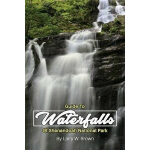 Guide To Waterfalls Of Shenandoah National Park, Paperback - Larry W. Brown imagine