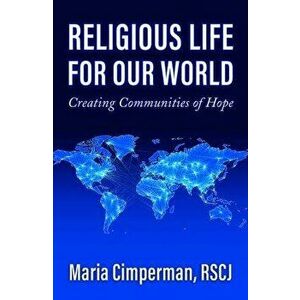 Religious Life for Our World: Creating Communities of Hope, Paperback - Maria Cimperman imagine