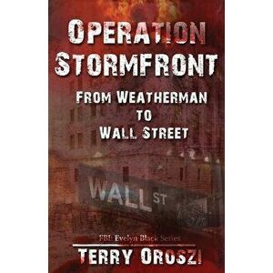 Operation Stormfront: From Weatherman to Wall Street, Paperback - Terry Oroszi imagine