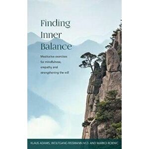 Finding Inner Balance. Meditative exercises for mindfulness, empathy and strengthening the will, Paperback - Marko Roknic imagine
