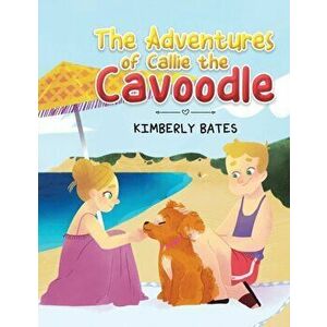 Adventures of Callie the Cavoodle, Paperback - Kimberly Bates imagine