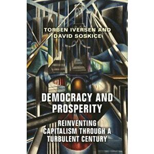Democracy and Prosperity. Reinventing Capitalism through a Turbulent Century, Paperback - David Soskice imagine