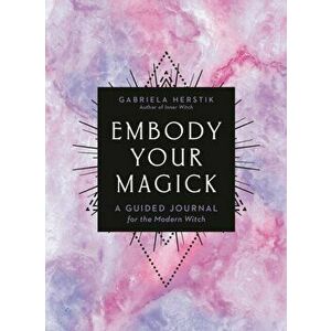 Embody Your Magick. A Guided Journal for the Modern Witch, Paperback - Gabriela Herstik imagine