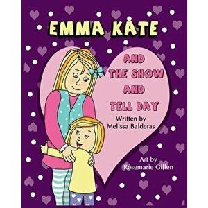 Emma Kate and The Show and Tell Day, Paperback - Melissa Balderas imagine