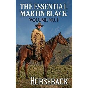 The Essential Martin Black, Volume No. 1: Horseback, Paperback - Martin Black imagine