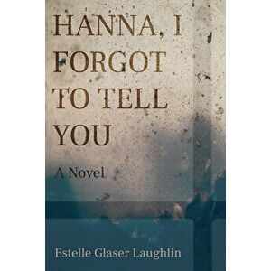 Hanna, I Forgot to Tell You, Hardcover - Estelle Glaser Laughlin imagine