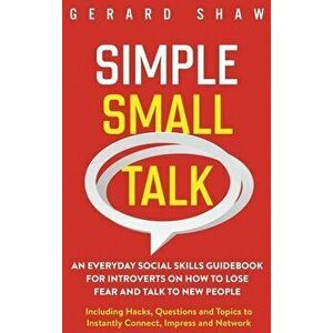 Simple Small Talk: An Everyday Social Skills Guidebook for Introverts on How to Lose Fear and Talk to New People. Including Hacks, Questi - Gerard Sha imagine