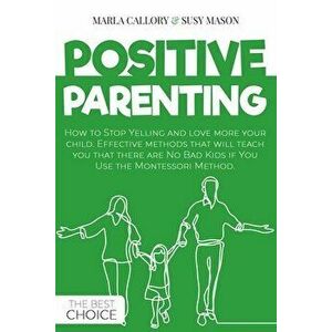 Positive Parenting: How to Stop Yelling and love more your child. Effective methods that will teach you that there are No Bad Kids if You - Marla Call imagine