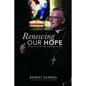 Renewing Our Hope. Essays on the New Evangelization, Paperback - Robert Barron imagine
