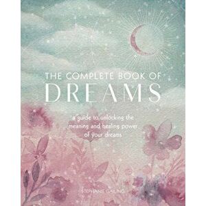 Complete Book of Dreams. A Guide to Unlocking the Meaning and Healing Power of Your Dreams, Paperback - Stephanie Gailing imagine