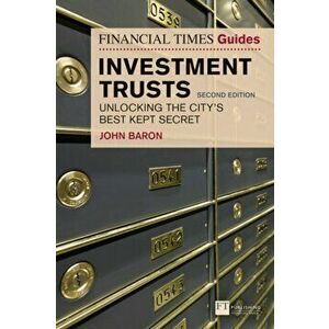 Financial Times Guide to Investment Trusts. Unlocking the City's Best Kept Secret, Paperback - John Baron imagine