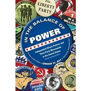 In the Balance of Power. Independent Black Politics and Third-Party Movements in the United States, Paperback - Omar H. Ali imagine