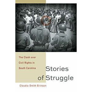 Stories of Struggle: The Clash Over Civil Rights in South Carolina, Hardcover - Claudia Smith Brinson imagine