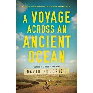 Voyage Across an Ancient Ocean. A Bicycle Journey Through the Northern Dominion of Oil, Hardback - David Goodrich imagine