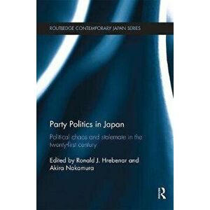 Party Politics in Japan. Political Chaos and Stalemate in the 21st Century, Paperback - *** imagine