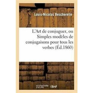 L'Art de conjuguer, ou Simples modèles de conjugaisons pour tous les verbes de la langue française, Paperback - *** imagine
