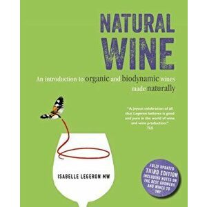 Natural Wine. An Introduction to Organic and Biodynamic Wines Made Naturally, Hardback - Isabelle Legeron imagine